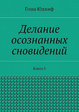 Делание осознанных сновидений. Книга 3