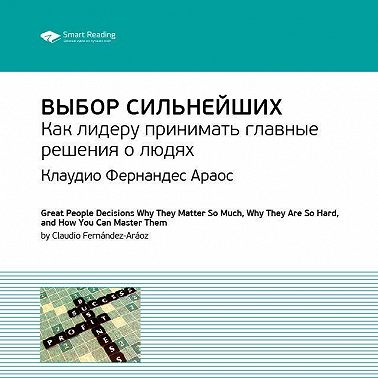 Ключевые идеи книги: Выбор сильнейших. Как лидеру принимать главные решения о людях. Клаудио Фернандес Араос