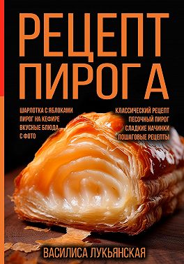 Рецепт пирога. Шарлотка с яблоками. Пирог на кефире. Вкусные блюда с фото. Классический рецепт. Песочный пирог. Сладкие начинки. Пошаговые рецепты