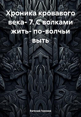 Хроника кровавого века- 7. С волками жить- по-волчьи выть