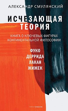 Исчезающая теория. Книга о ключевых фигурах континентальной философии
