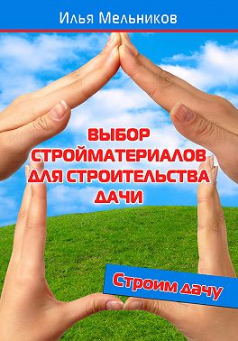 Выбор стройматериалов для строительства дачи