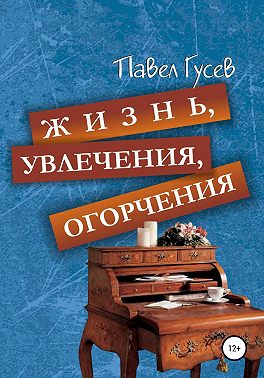 Жизнь, увлечения, огорчения
