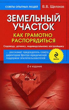 Земельный участок. Как грамотно распорядиться. Садоводу, дачнику, индивидуальному застройщику