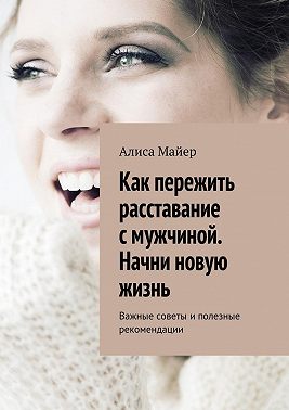 Как пережить расставание с мужчиной. Начни новую жизнь. Важные советы и полезные рекомендации