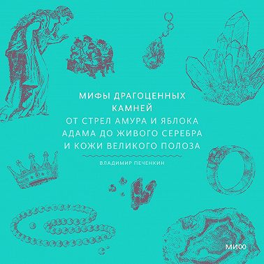 Мифы драгоценных камней. От стрел Амура и яблока Адама до живого серебра и кожи Великого Полоза