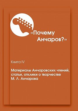 «Почему Анчаров?». Материалы Анчаровских чтений, статьи, отклики о творчестве М. Л. Анчарова