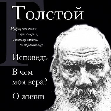 Лев Толстой. Исповедь. В чем моя вера? О жизни