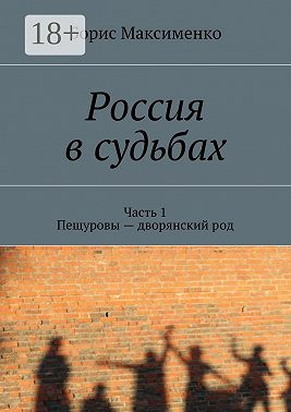Россия в судьбах. Часть 1. Пещуровы – дворянский род