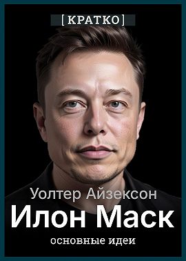 Илон Маск. Уолтер Айзексон. Кратко