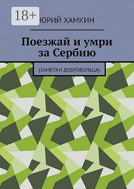 Поезжай и умри за Сербию. Заметки добровольца