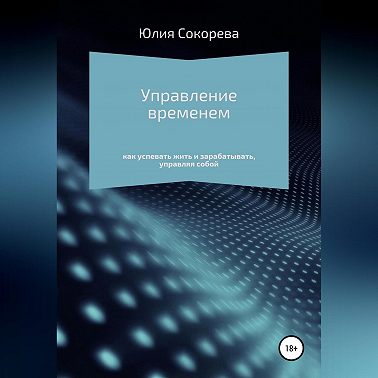Управление временем – как успевать жить и зарабатывать, управляя собой