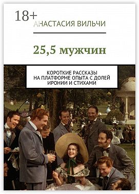 25,5 мужчин. Короткие рассказы на платформе опыта с долей иронии и стихами