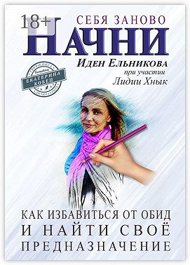 Начни себя заново. Как избавиться от обид и найти своё предназначение