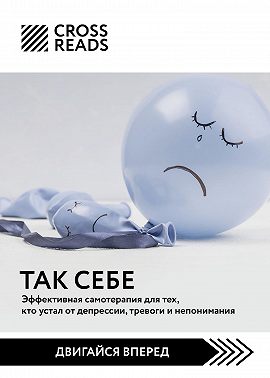 Саммари книги «Так себе. Эффективная самотерапия для тех, кто устал от депрессии, тревоги и непонимания»