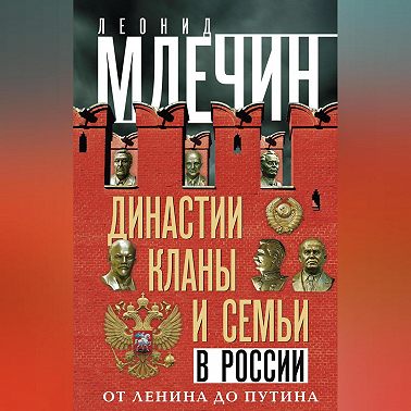 Династии, кланы и семьи в России. От Ленина до Путина