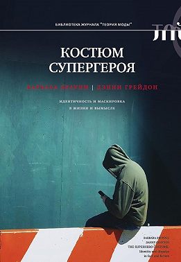 Костюм супергероя. Идентичность и маскировка в жизни и вымысле