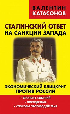 Сталинский ответ на санкции Запада. Экономический блицкриг против России. Хроника событий, последствия, способы противодействия