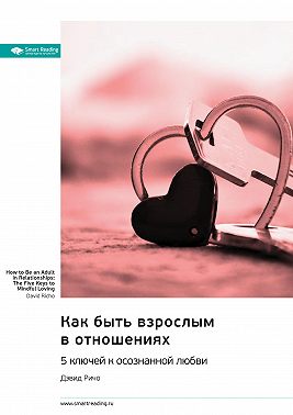 Как быть взрослым в отношениях. 5 ключей к осознанной любви. Дэвид Ричо. Саммари