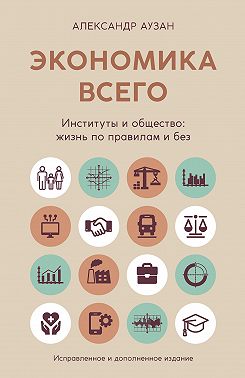 Экономика всего. Институты и общество: жизнь по правилам и без