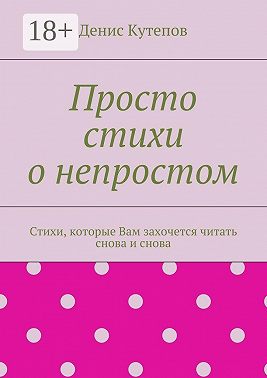 Просто стихи о непростом. Стихи, которые Вам захочется читать снова и снова