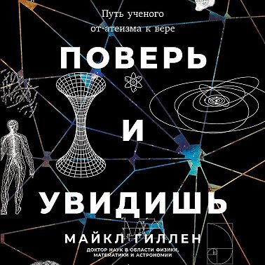 Поверь и увидишь: Путь ученого от атеизма к вере