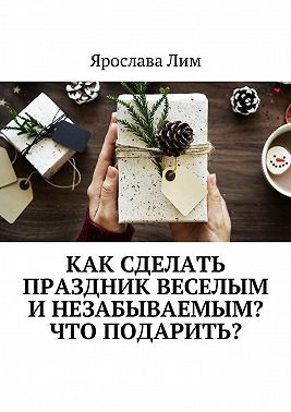 Как сделать праздник веселым и незабываемым? Что подарить?