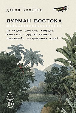 Дурман Востока: По следам Оруэлла, Конрада, Киплинга и других великих писателей, зачарованных Азией