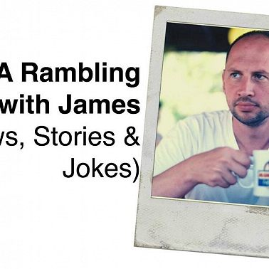 329. A Rambling Chat with James (News, Stories & Jokes)