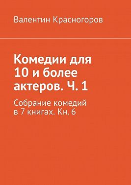 Комедии для 10 и более актеров. Ч. 1. Собрание комедий в 7 книгах. Кн. 6