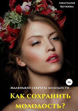 Маленькие секреты молодости. Как сохранить молодость?