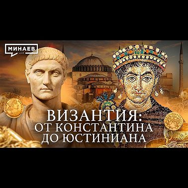 ВИЗАНТИЙСКАЯ ИМПЕРИЯ: от Константина I до Юстиниана Великого / Уроки истории / МИНАЕВ