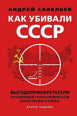 Как убивали Советский Союз. Выгодоприобретатели крупнейшей геополитической катастрофы XX века