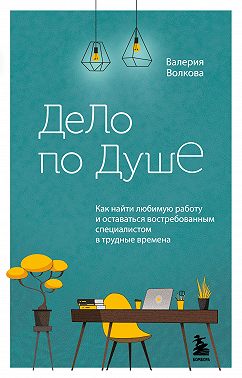 Дело по душе. Как найти любимую работу и оставаться востребованным специалистом в трудные времена
