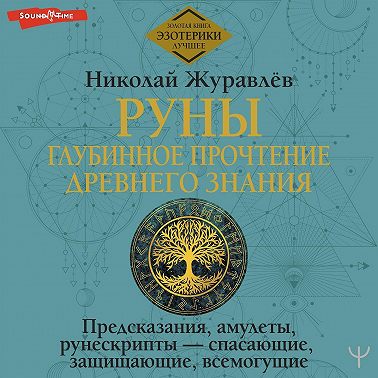 Руны: глубинное прочтение Древнего Знания. Предсказания, амулеты, рунескрипты – спасающие, защищающие, всемогущие