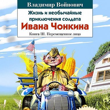 Жизнь и необычайные приключения солдата Ивана Чонкина. Книга 3. Перемещенное лицо
