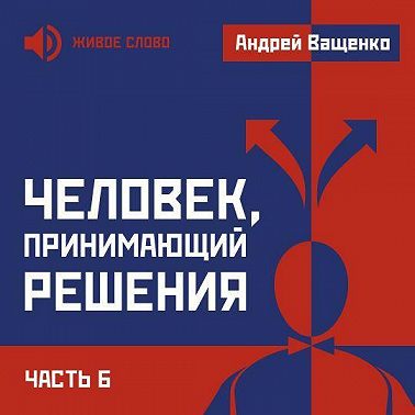 Человек, принимающий решения. Часть 6