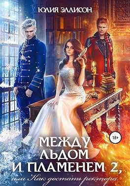 Между льдом и пламенем 2, или Как достать ректора