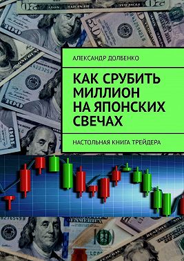 Как срубить миллион на японских свечах. Настольная книга трейдера