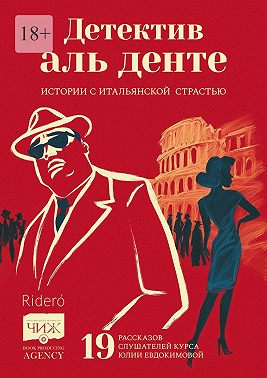 Детектив аль денте. Истории с итальянской страстью. 19 рассказов слушателей курса Юлии Евдокимовой