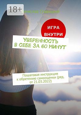 Уверенность в себе за 60 минут. Пошаговая инструкция к обретению самооценки (ред. от 21.03.2022)