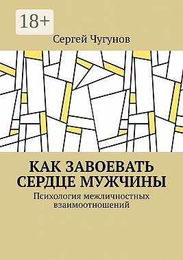 Как завоевать сердце мужчины. Психология межличностных взаимоотношений