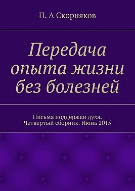 Передача опыта жизни без болезней. Письма поддержки духа. Четвертый сборник. Июнь 2015