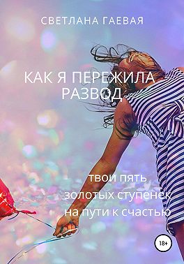 Как я пережила развод. Твои пять золотых ступенек на пути к счастью