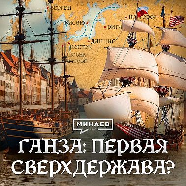 Ганзейский союз: Первая сверхдержава или торговая империя Средневековья / Уроки истории / МИНАЕВ
