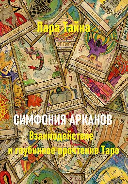Симфония арканов. Взаимодействие и глубинное прочтение Таро