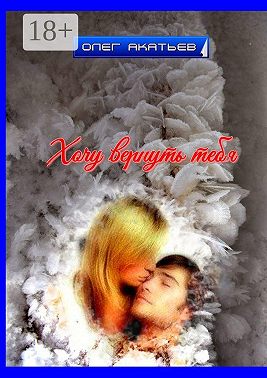 Хочу вернуть тебя. Любовный роман
