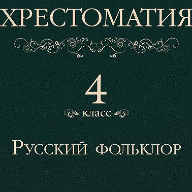 Хрестоматия 4 класс. Русский фольклор