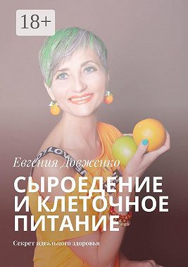 Сыроедение и клеточное питание. Секрет идеального здоровья