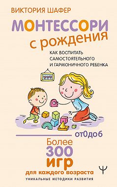 Монтессори с рождения. Как воспитать самостоятельного и гармоничного ребенка
